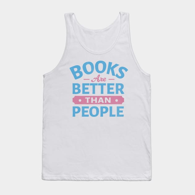 Books Are Better Than People Tank Top by TheDesignDepot